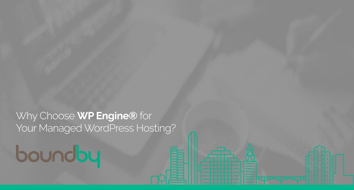 Why Choose WP Engine® for Your Managed WordPress Hosting?